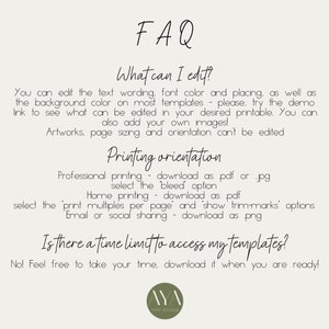 May include: FAQ about editing and printing options for printable templates.  You can edit text, font colour, and placement.  You can also add your own images.  Artworks, page sizing, and orientation cannot be edited.  Professional printing options include downloading as a PDF or JPG and selecting the bleed option.  Home printing options include downloading as a PDF and selecting the print multiples per page option.  Email or social sharing options include downloading as a PNG.
