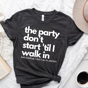 the party don&#39;t start &#39;til I walk in tshirt / gifts for introverts / introverts / introvert tees / introvert gifts