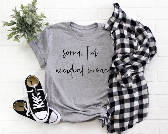 Sorry I'm Accident Prone T-shirt / Clumsy Tees / Always - Etsy Sorry I'm Accident Prone T-shirt / Clumsy Tees / Always - Etsy