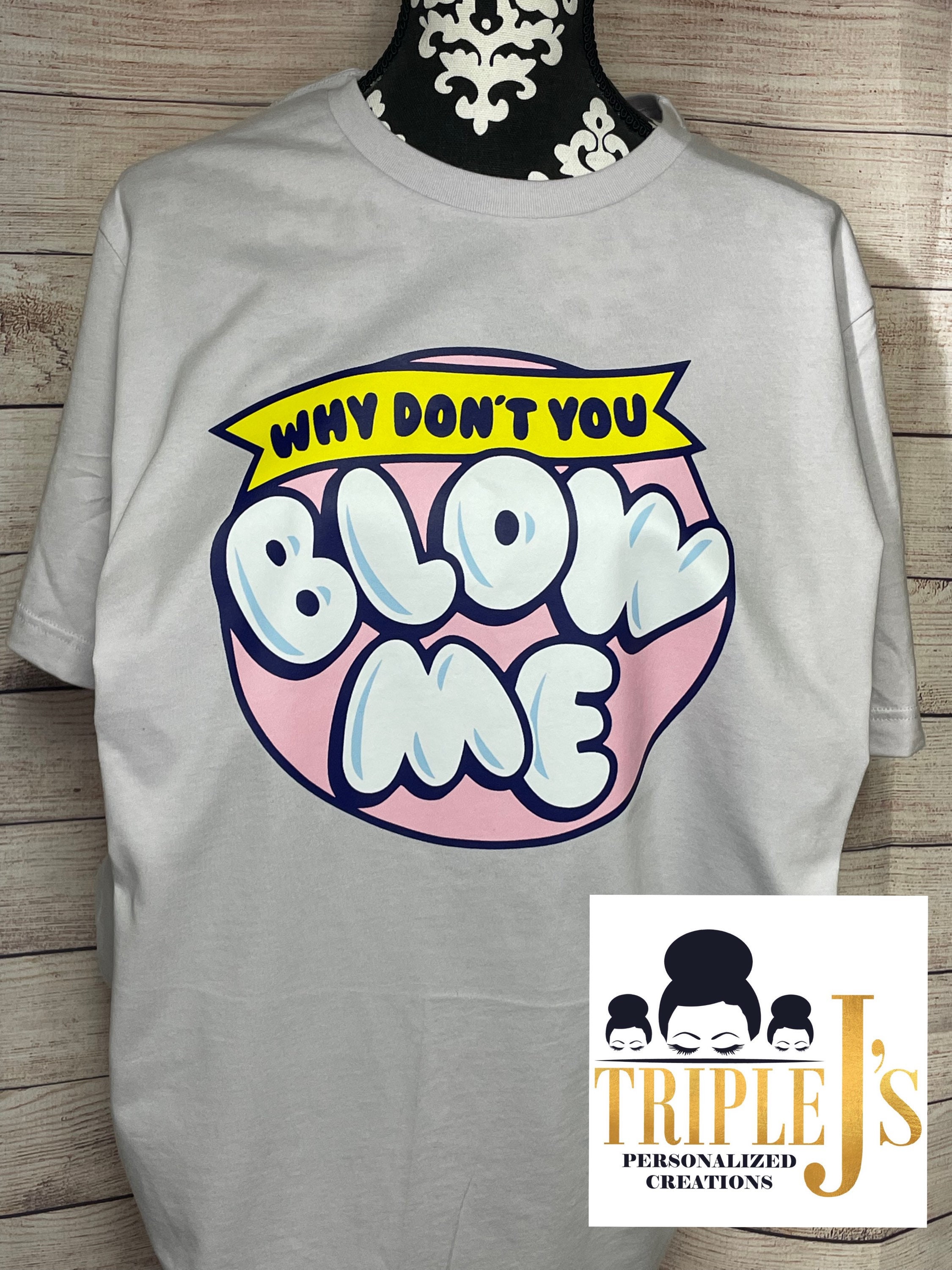 Why Don't You Blow Me! - Etsy
