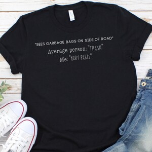 True Crime Junkie/garbage/Body parts/never trash/true crime shirt/ true crime lover/wife shirt mom shirt/sister shirt/daughter shirt/gift