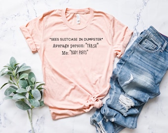 True Crime Junkie/dumpster/Body parts/never trash/true crime shirt/ true crime lover/wife shirt mom shirt/sister shirt/daughter shirt/gift
