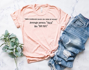 True Crime Junkie/garbage/Body parts/never trash/true crime shirt/ true crime lover/wife shirt mom shirt/sister shirt/daughter shirt/gift