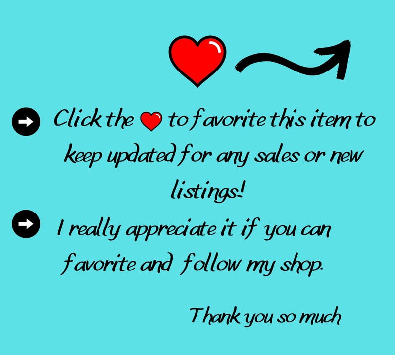May include: A teal background with a red heart, a black arrow, and text. The text encourages viewers to favorite the item to stay updated on sales and new listings, and to favorite and follow the shop. The phrase "Thank you so much" is also included.