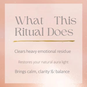 Op de afbeelding: Een lichtroze en witte afbeelding met de tekst "What This Ritual Does". De tekst is in een schreefletter. De afbeelding bevat ook de zinnen "Clears heavy emotional residue", "Restores your natural aura light" en "Brings calm, clarity (&) balance."