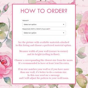 Puede incluir: Un fondo floral rosa con una caja blanca que contiene instrucciones sobre c&oacute;mo pedir un mural de papel tapiz personalizado. El texto incluye "HOW TO ORDER?", "Material", "Select an option", "Respectively WIDTH x HEIGHT of your wall", "See the picture with available materials attached to this listing and choose a preferred material option.", "Measure width of your wall (corner to corner) and its height (ceiling to floor).", "Choose a corresponding/the closest size from the menu. It's recommended to have at least 5cm/2in extra.", "If no size matches your wall or if you have more than one wall, it's better to do a custom size. In this case send me a message and I will adjust the pattern to your wall/room."
