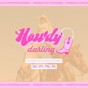 May include: Pink graphic design with the words "Howdy darling" and a cowboy boot with a heart. The image includes the text "Commercial License Included" and file type options: SVG, EPS, PNG, JPG.