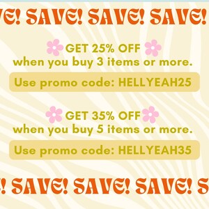 May include: A yellow and white striped background with orange text that reads "SAVE! SAVE! SAVE! SAVE! SAVE!"  Two pink flowers with green stems are on either side of the text "GET 25% OFF" and "GET 35% OFF".  The text "when you buy 3 items or more." and "when you buy 5 items or more." are below the discount offers.  The text "Use promo code: HELLYEAH25" and "Use promo code: HELLYEAH35" are in yellow boxes below the discount offers.