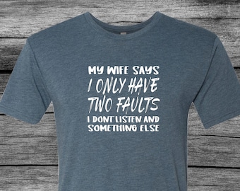 My Wife Says I Only Have Two Faults | Dad Tees | Fathers Day | Gift Ideas