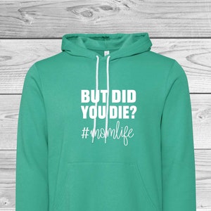 But Did You Die? | Mom Life | Cozy Hoodie | Gift Ideas