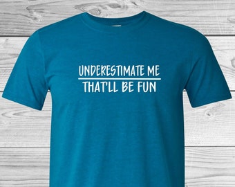 Underestimate Me, That'll Be Fun | Unisex Tees | Life Tees | Gift Ideas