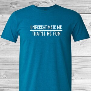 Underestimate Me, That&#39;ll Be Fun | Unisex Tees | Life Tees | Gift Ideas