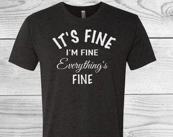 I'm Fine, It's Fine, Everything is Fine | Life Shirts | Gift Ideas
