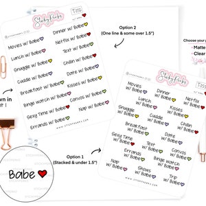 May include: Two sheets of white sticker paper with a variety of stickers featuring the text "Babe" and activities to do with a partner. The stickers are in a variety of colors and fonts. The text "Sticky Perks" is printed in pink at the top of each sheet. The text "T-052" and "T-055" are printed in black at the top of each sheet. The text "Option 1 (Stacked & under 1.5")" and "Option 2 (One line & some over 1.5")" are printed in black at the bottom of each sheet. The text "Choose your paper! - Matte - Clear" is printed in black at the top right corner of the sheet. The text "Shown in Font I" is printed in black at the bottom left corner of the sheet. The text "Babe" is printed in black with a red heart on a white circle.