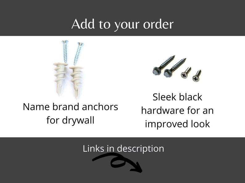 May include: Two white plastic drywall anchors and four black screws. The text "Add to your order" is at the top of the image. The text "Name brand anchors for drywall" is below the anchors. The text "Sleek black hardware for an improved look" is below the screws. The text "Links in description" is at the bottom of the image.