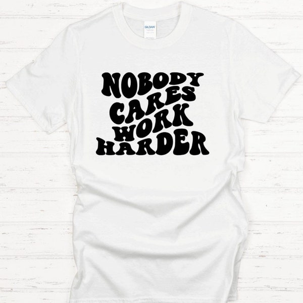 Nobody cares work harder custom graphic tee, fitness tees, motivation T-shirts, graphic tshirt, workout motivation tee
