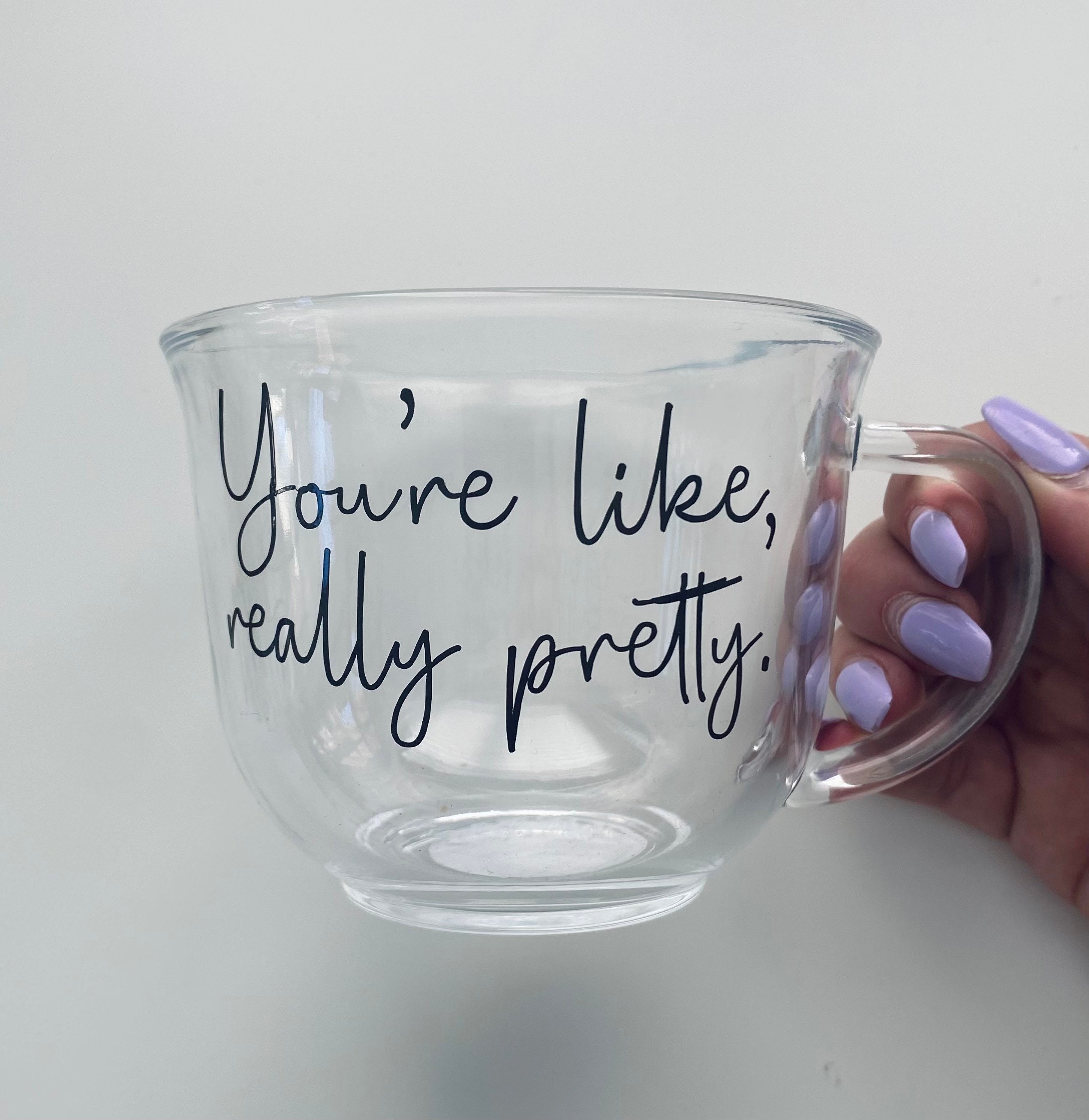 Clear Glass Mugs You're Like Really Pretty