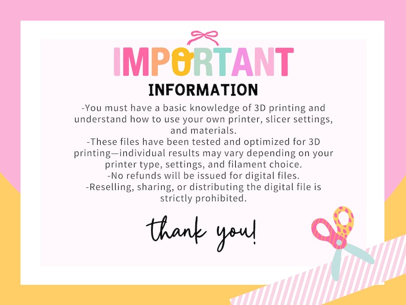 May include: A pink and yellow graphic with the word "IMPORTANT" in colorful letters. The text provides information about 3D printing, including printer settings, materials, and refund policies. A pair of scissors and a bow are also included.