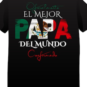 May include: Black t-shirt with white text that reads "Oficialmente El Mejor Papa Del Mundo Confirmado" with a stylized Mexican flag design in the word "Papa".