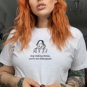 Stop Making Drama You're Not Shakespeare T Shirt - Funny - Edgy ...
