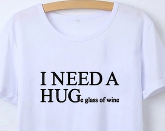 I Need A HUGe glass of wine T shirt / Sarcastic t shirt / Alcohol T shirt / Wine Tshirt / Wine Club / Wine Tasting T shirt / Unisex S 2XL