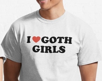 I Love Goth Girls T shirt | 2000s | 90s | aesthetics | y2k | emo