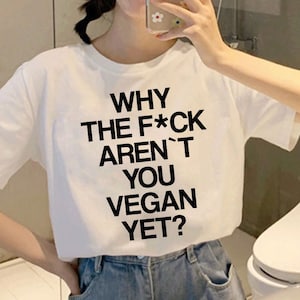 Why The Fck Aren&#39;t You Vegan Yet T-Shirt: Vegan Slogan Tee