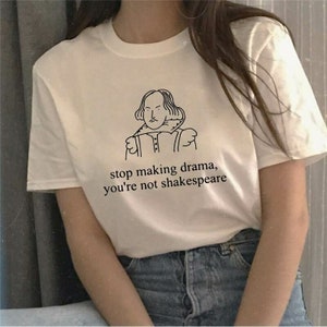 Stop Making Drama You&#39;re Not Shakespeare T shirt - Funny - Edgy - Vintage