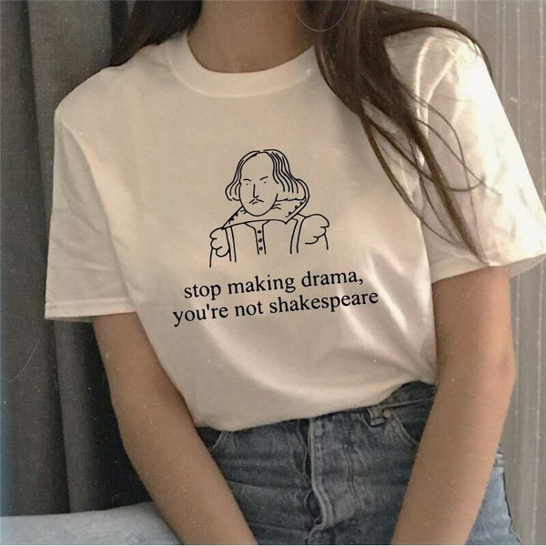 Stop Making Drama You're Not Shakespeare T-Shirt - Funny - Edgy - Vintage