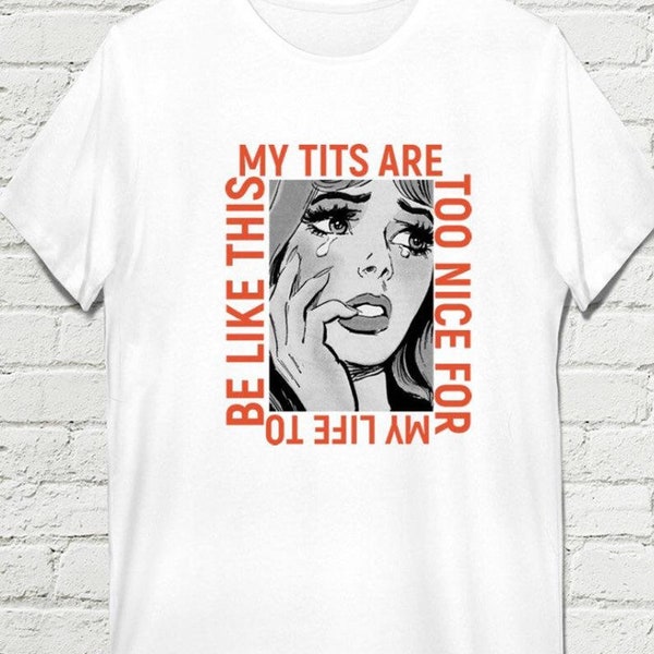 My Tits Are Too Nice For My Life To Be Like This T shirt - Funny Anime T shirt - Cartoon