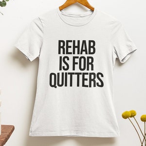 Rehab Is For Quitters T Shirt | y2k | aesthetics | hilarious | 2000s | 90s | ironic | sarcastic