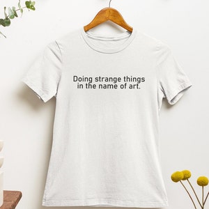 Art T-Shirt: Do Strange Things, Ironic Sarcastic Tee