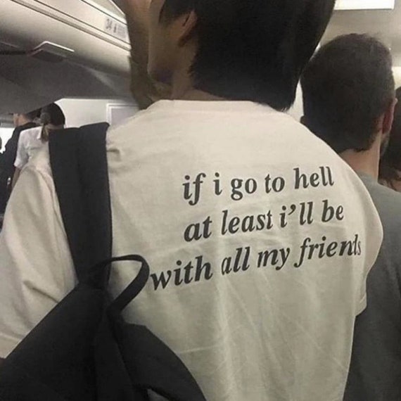 If I Go To Hell At Least I'll Be With My Friends T-Shirt If I Go To Hell At Least I'll Be With My Friends T-Shirt