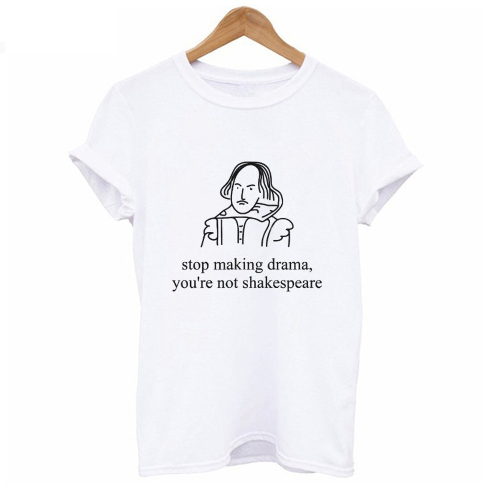 Stop Making Drama You're Not Shakespeare T Shirt - Funny - Edgy ...
