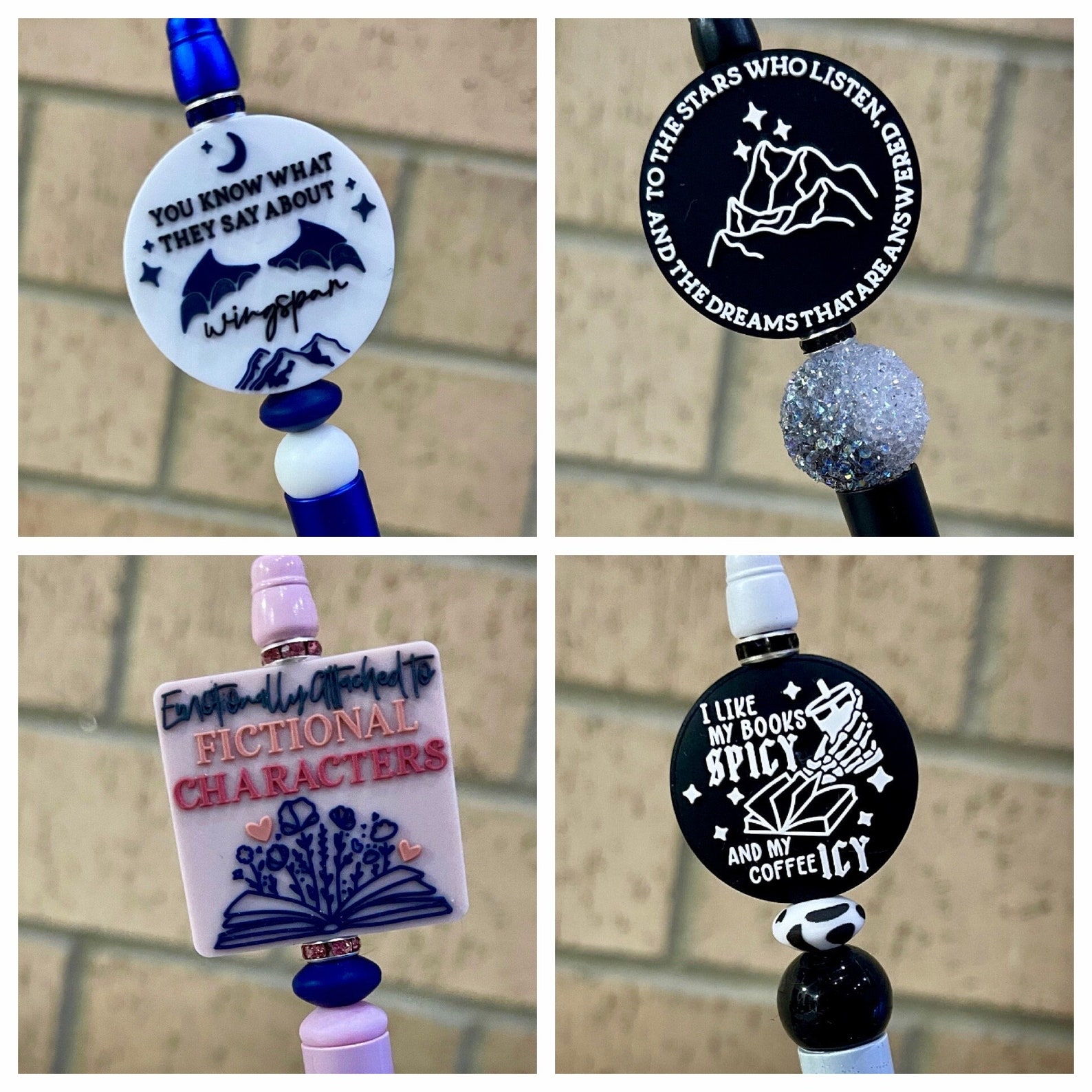 Four images of pen tops arranged in four squares. From top left clockwise, the pens are blue and white with a round decoration that says "you know what they say about wingspan", black and silver with a round black decoration that says "to the stars who listen, and the dreams that are answered" with a mountain, a black and white one with a round decoration that says "i like my books spicy and my coffee icy" with a book and a skeleton hand, and a pink and blue one with a square decoration that says "emotionally attached to fictional characters" with a book and flowers.