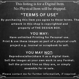 May include: Black and white text on a chalkboard background outlining the terms of use for a digital item. The text states that the artwork is copyrighted and the property of The Design Box. The terms of use state that the buyer may print the images for personal use and use them in physical crafts for sale. The terms of use also state that the buyer may not reproduce, alter, or share the images as a digital item, sell the images as their own work, or sell the printed files as they are.