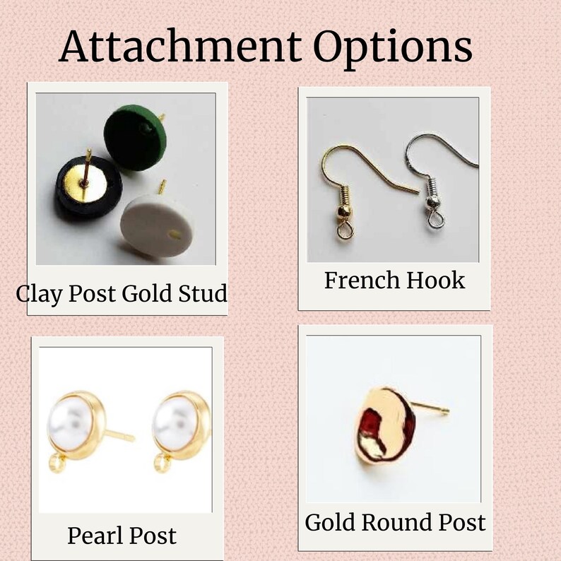 May include: Image showing earring attachment options: Clay Post Gold Stud, French Hook, Pearl Post, and Gold Round Post. The text "Attachment Options" is at the top of the image. The background is a light pink colour.