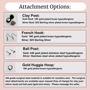 May include: A visual guide to earring attachment options, including clay post, French hook, ball post, and gold huggie hoop. Each option is illustrated with a small image and details the metal type and plating used for both gold and silver versions. The text also mentions that surgical steel attachments are available upon request for clay post and ball post.