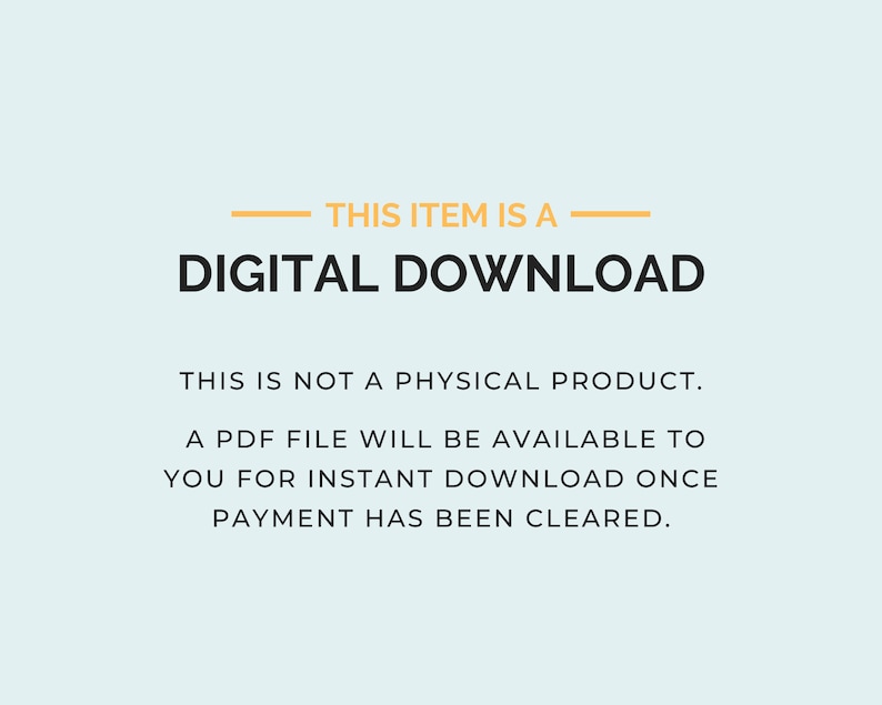 May include: Text on a light blue background that reads "THIS ITEM IS A DIGITAL DOWNLOAD. THIS IS NOT A PHYSICAL PRODUCT. A PDF FILE WILL BE AVAILABLE TO YOU FOR INSTANT DOWNLOAD ONCE PAYMENT HAS BEEN CLEARED."