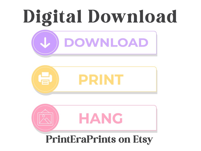 May include: A digital download graphic with three buttons. The first button is purple with a downward arrow and the text "DOWNLOAD". The second button is yellow with a printer icon and the text "PRINT". The third button is pink with a picture frame icon and the text "HANG". The text "PrintEraPrints on Etsy" is below the buttons.