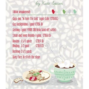 May include: A quilting pattern for a "In From the Cold" quilt featuring a cup of hot chocolate with marshmallows and a plate of cookies. The pattern includes fabric requirements for the quilt, which is 50 inches by 62 inches. The pattern is by Kate Spain.