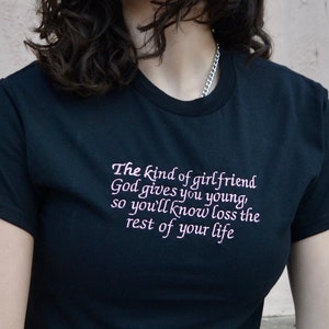 The Kind of Girlfriend God Gives You Young, So You’ll Know Loss The Rest of Your Life Embroidered Unisex T-Shirt