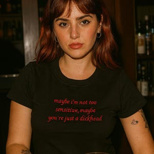 Maybe I&#39;m Not Too Sensitive, Maybe You&#39;re Just a Dickhead Crop Top