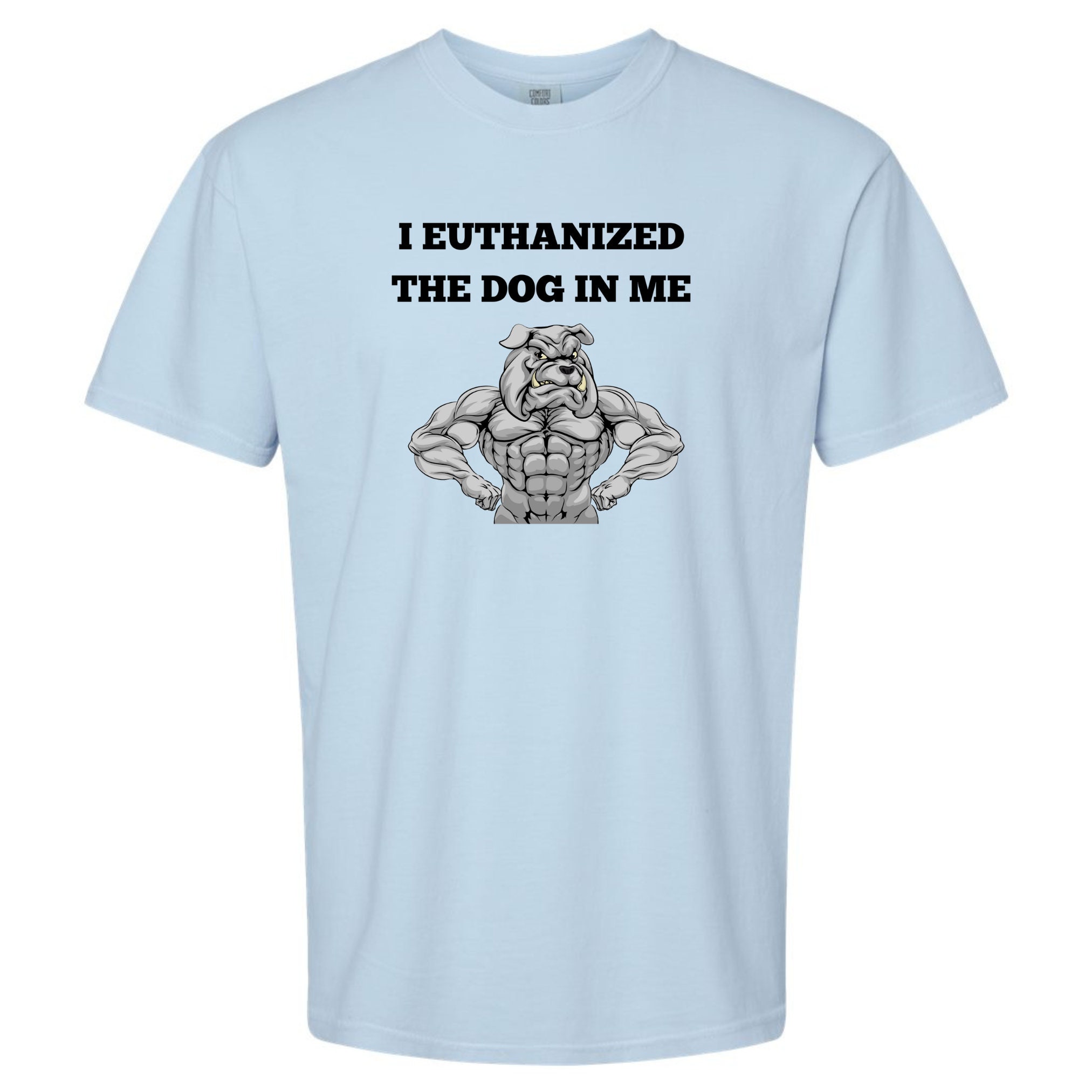 I Euthanized The Dog In Me Unisex T-Shirt or Crewneck  Sweatshirt