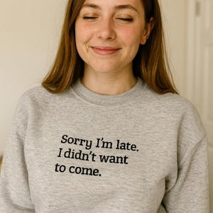 Sorry I&#39;m Late I Didn&#39;t Want To Come Embroidered Crewneck |  Unisex Embroidered Sweatshirt