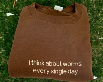 I Think About Worms Every Single Day Unisex Embroidered T-Shirt or Crewneck  Sweatshirt
