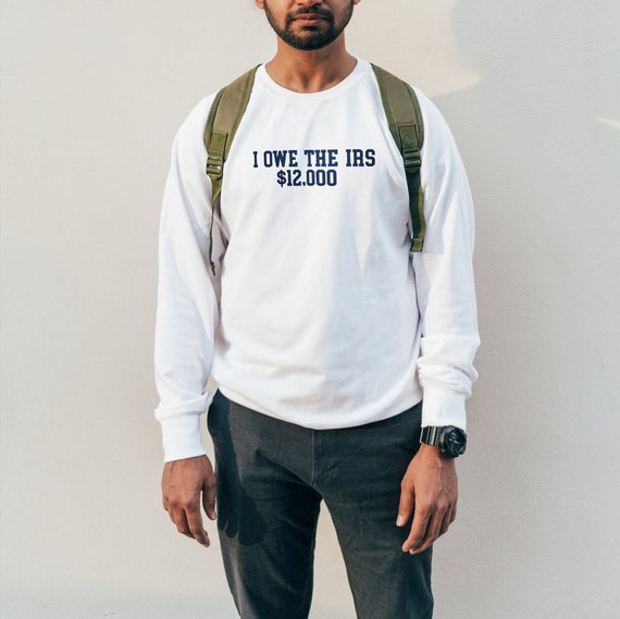 I Owe The IRS 12K Embroidered T-Shirt or Crewneck | Funny Sweatshirt | Funny Tee | Funny Embroidered Crewneck | Gift for Him | Funny Gifts