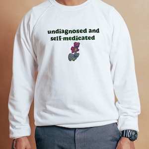 Undiagnosed and Self-Medicated Embroidered T-Shirt or Crewneck | Funny Sweatshirt | Funny Tee | Funny Embroidered Crewneck | Gift for Him