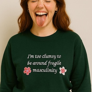 I&#39;m Too Clumsy To Be Around Fragile Masculinity Embroidered Unisex T-Shirt or Sweatshirt