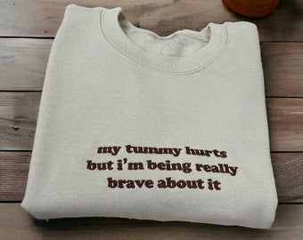 My Tummy Hurts But I'm Being Really Brave About It Embroidered Unisex T-Shirt or Sweatshirt
